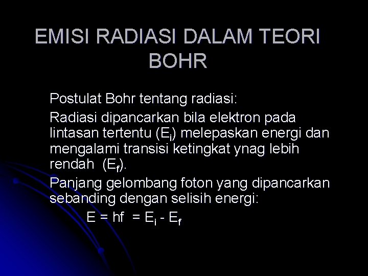 EMISI RADIASI DALAM TEORI BOHR Postulat Bohr tentang radiasi: Radiasi dipancarkan bila elektron pada