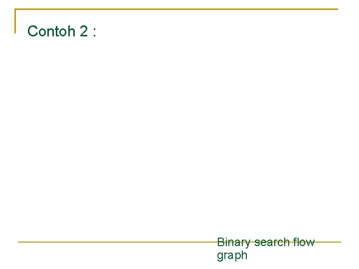 Contoh 2 : Binary search flow graph 