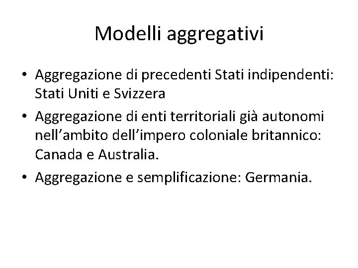 Modelli aggregativi • Aggregazione di precedenti Stati indipendenti: Stati Uniti e Svizzera • Aggregazione