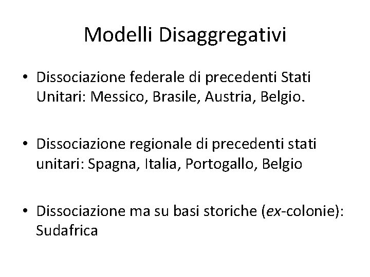 Modelli Disaggregativi • Dissociazione federale di precedenti Stati Unitari: Messico, Brasile, Austria, Belgio. •