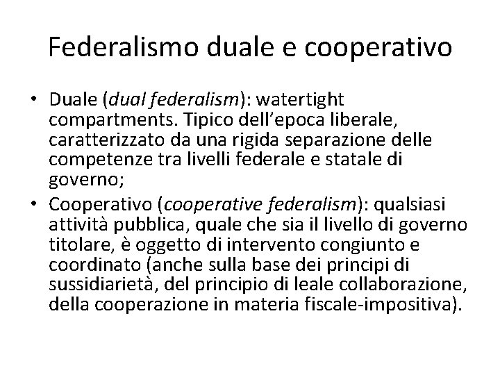 Federalismo duale e cooperativo • Duale (dual federalism): watertight compartments. Tipico dell’epoca liberale, caratterizzato