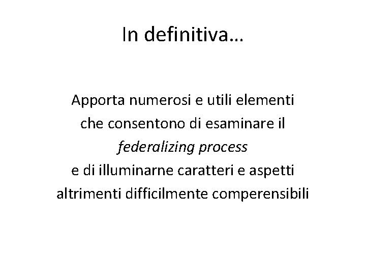 In definitiva… Apporta numerosi e utili elementi che consentono di esaminare il federalizing process