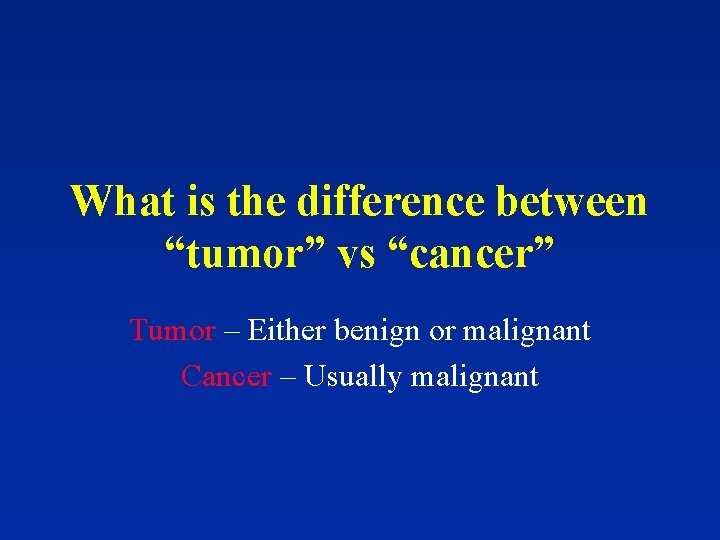 What is the difference between “tumor” vs “cancer” Tumor – Either benign or malignant