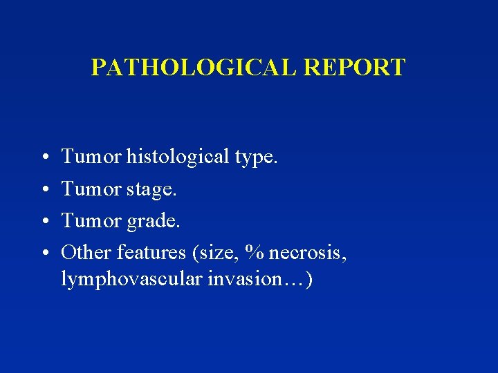 PATHOLOGICAL REPORT • • Tumor histological type. Tumor stage. Tumor grade. Other features (size,