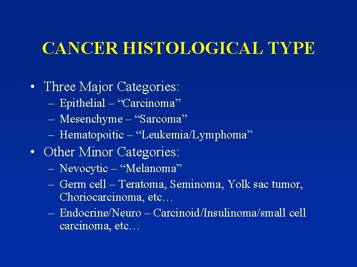 CANCER HISTOLOGICAL TYPE • Three Major Categories: – Epithelial – “Carcinoma” – Mesenchyme –