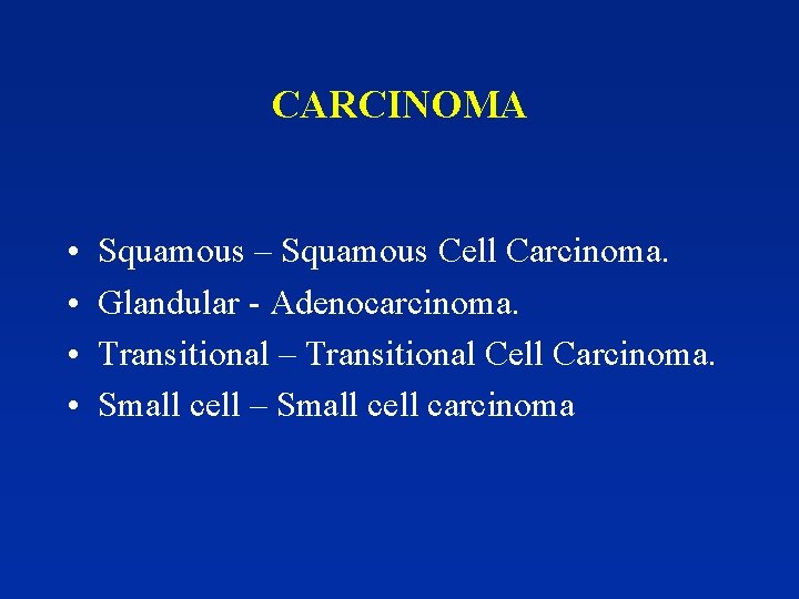 CARCINOMA • • Squamous – Squamous Cell Carcinoma. Glandular - Adenocarcinoma. Transitional – Transitional