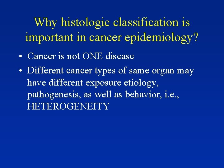 Why histologic classification is important in cancer epidemiology? • Cancer is not ONE disease