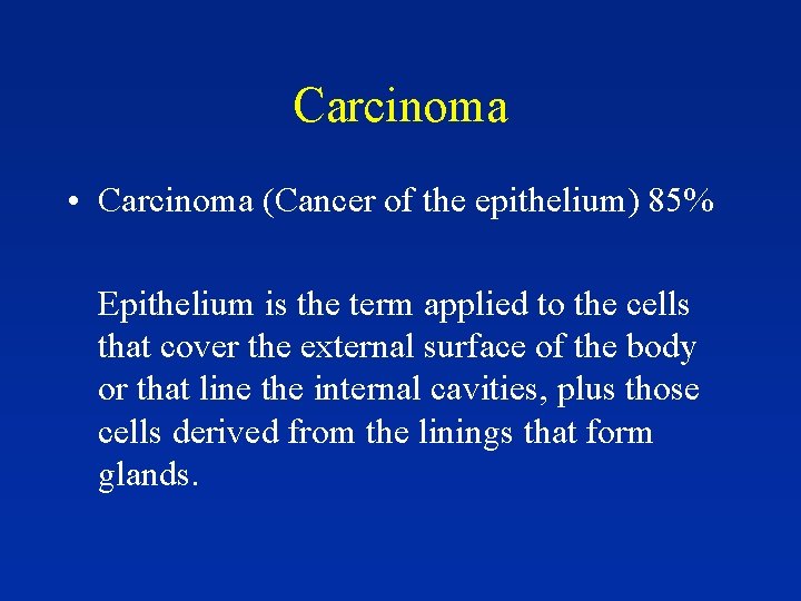 Carcinoma • Carcinoma (Cancer of the epithelium) 85% Epithelium is the term applied to