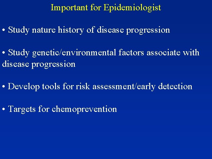 Important for Epidemiologist • Study nature history of disease progression • Study genetic/environmental factors