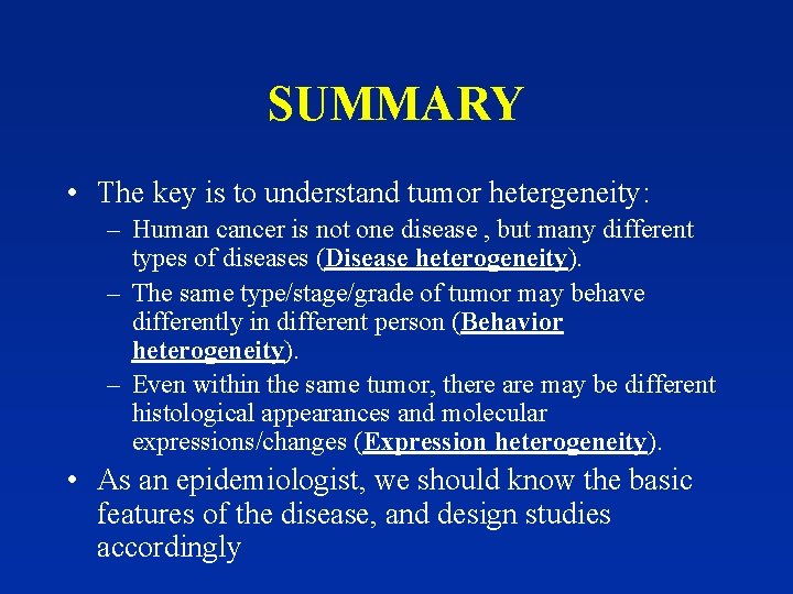 SUMMARY • The key is to understand tumor hetergeneity: – Human cancer is not