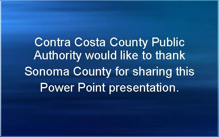 Contra Costa County Public Authority would like to thank Sonoma County for sharing this