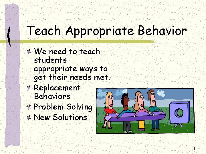 Teach Appropriate Behavior We need to teach students appropriate ways to get their needs