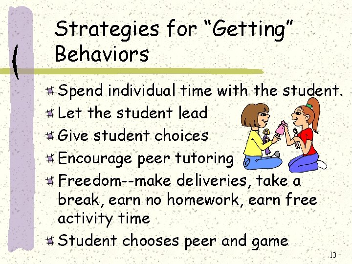 Strategies for “Getting” Behaviors Spend individual time with the student. Let the student lead