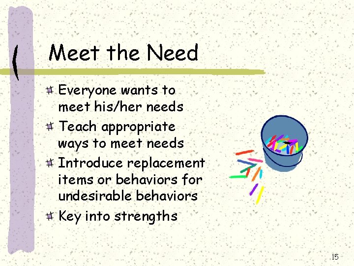 Meet the Need Everyone wants to meet his/her needs Teach appropriate ways to meet