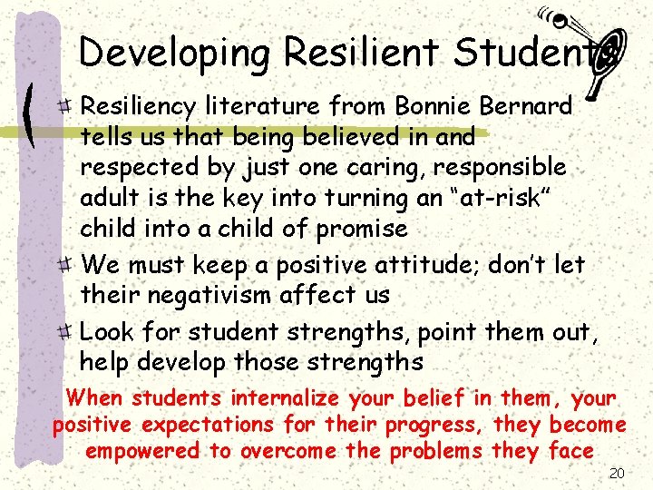 Developing Resilient Students Resiliency literature from Bonnie Bernard tells us that being believed in