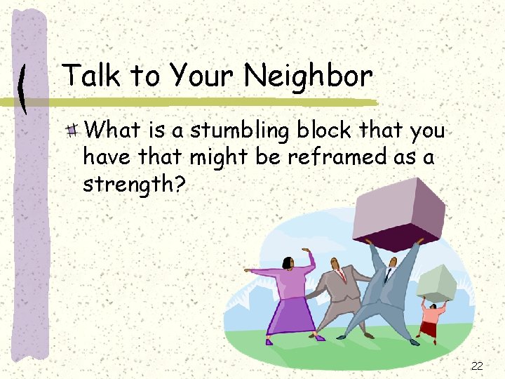 Talk to Your Neighbor What is a stumbling block that you have that might