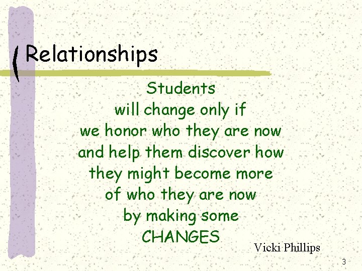Relationships Students will change only if we honor who they are now and help Relationships Students will change only if we honor who they are now and help