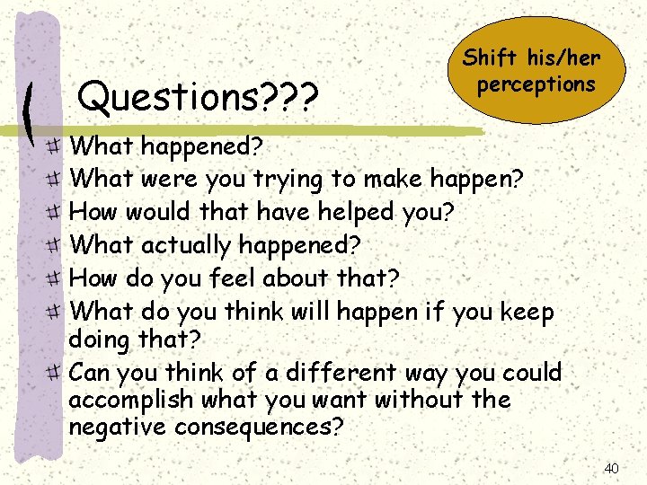 Questions? ? ? Shift his/her perceptions What happened? What were you trying to make Questions? ? ? Shift his/her perceptions What happened? What were you trying to make