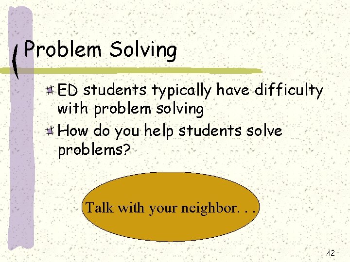 Problem Solving ED students typically have difficulty with problem solving How do you help