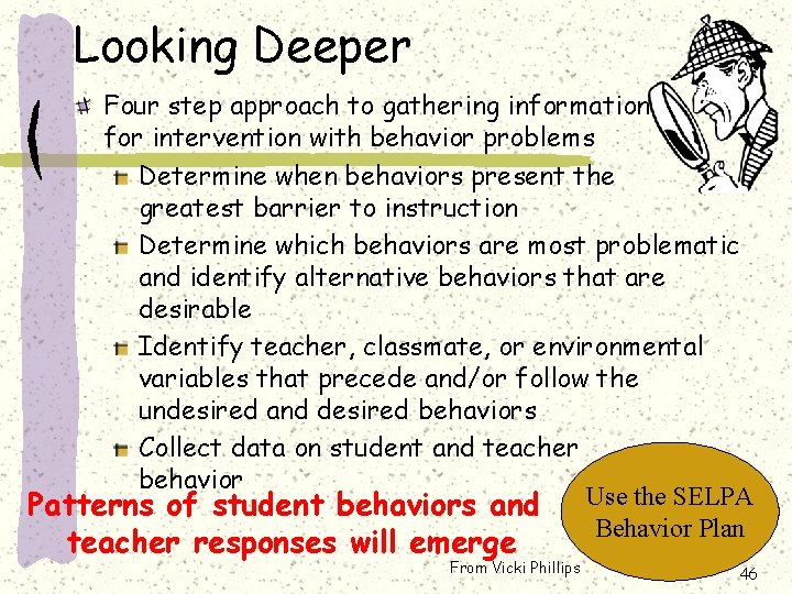 Looking Deeper Four step approach to gathering information for intervention with behavior problems Determine