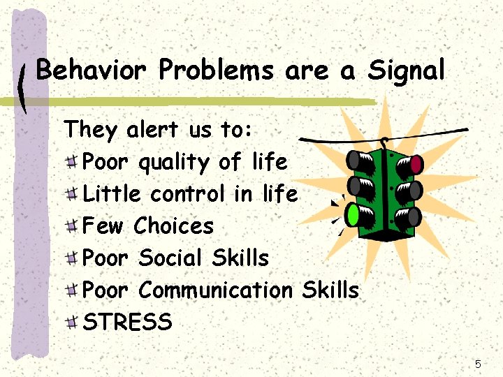 Behavior Problems are a Signal They alert us to: Poor quality of life Little