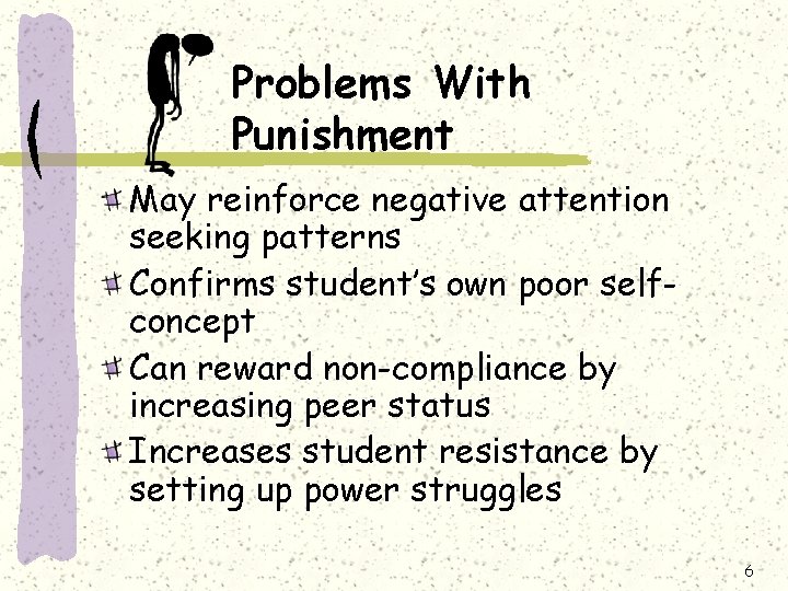 Problems With Punishment May reinforce negative attention seeking patterns Confirms student’s own poor selfconcept