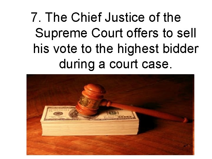 7. The Chief Justice of the Supreme Court offers to sell his vote to