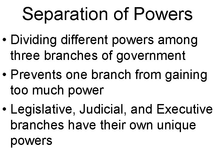 Separation of Powers • Dividing different powers among three branches of government • Prevents