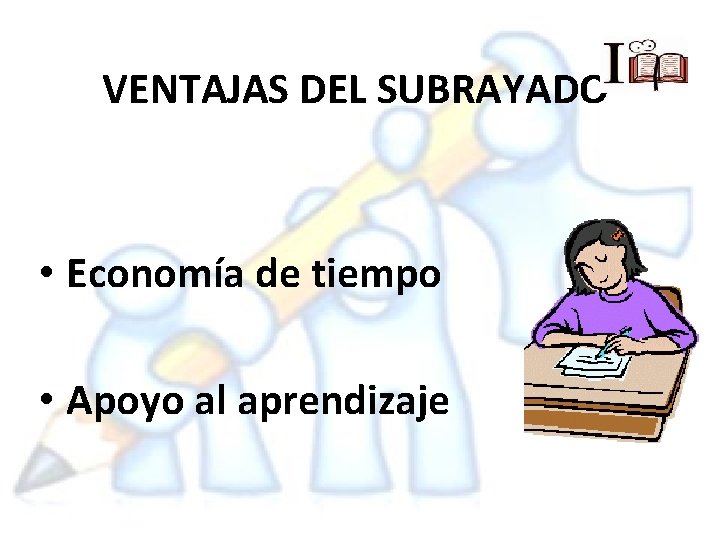 VENTAJAS DEL SUBRAYADO • Economía de tiempo • Apoyo al aprendizaje 