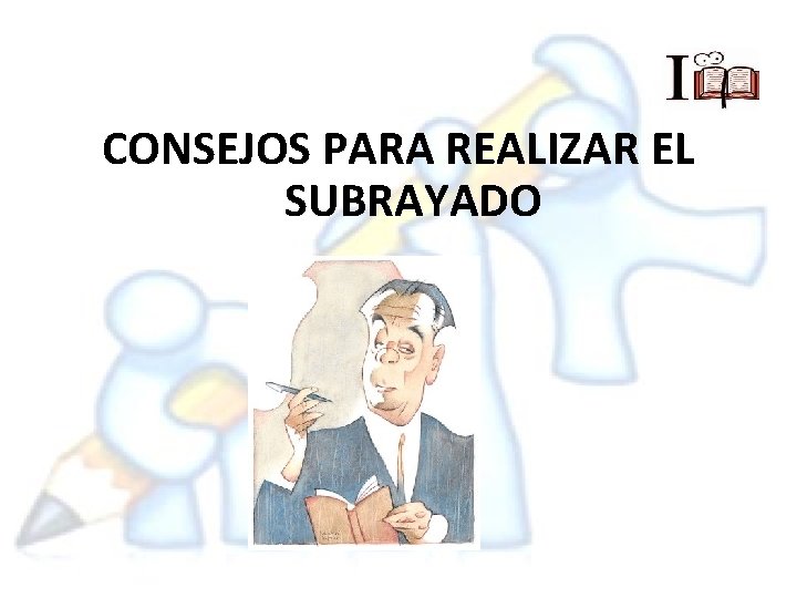 CONSEJOS PARA REALIZAR EL SUBRAYADO 
