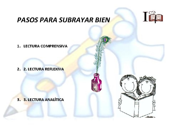 PASOS PARA SUBRAYAR BIEN 1. LECTURA COMPRENSIVA 2. 2. LECTURA REFLEXIVA 3. 3. LECTURA