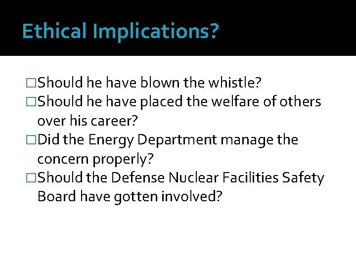 Ethical Implications? �Should he have blown the whistle? �Should he have placed the welfare