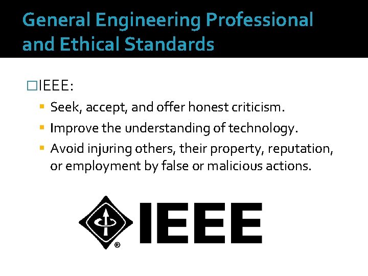 General Engineering Professional and Ethical Standards �IEEE: Seek, accept, and offer honest criticism. Improve