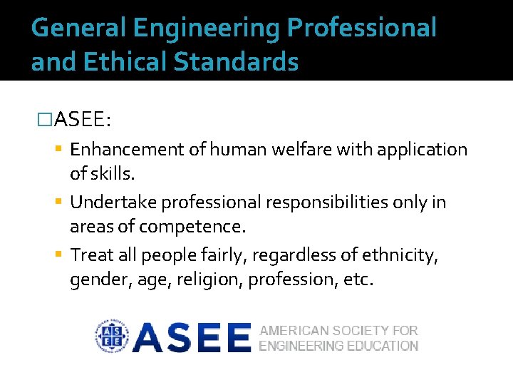 General Engineering Professional and Ethical Standards �ASEE: Enhancement of human welfare with application of