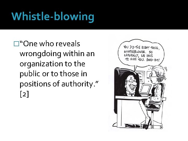 Whistle-blowing �“One who reveals wrongdoing within an organization to the public or to those