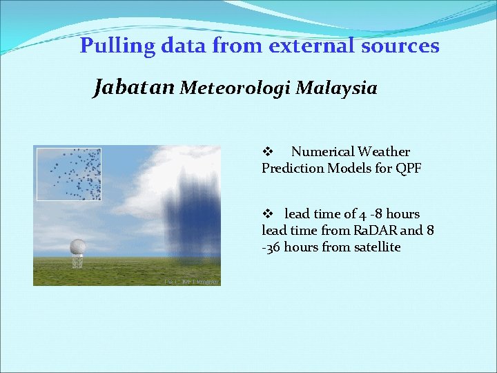 Pulling data from external sources Jabatan Meteorologi Malaysia v Numerical Weather Prediction Models for