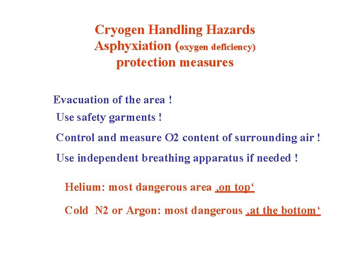 Cryogen Handling Hazards Asphyxiation (oxygen deficiency) protection measures Evacuation of the area ! Use