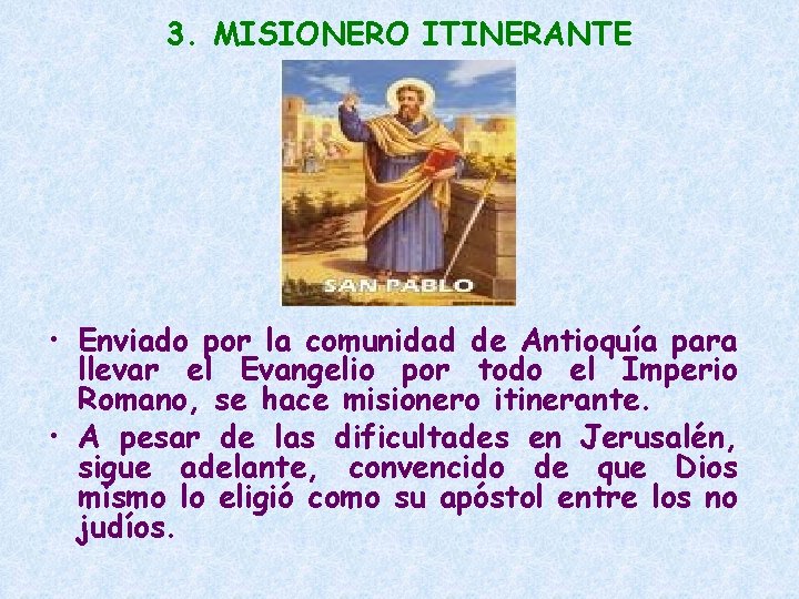 3. MISIONERO ITINERANTE • Enviado por la comunidad de Antioquía para llevar el Evangelio