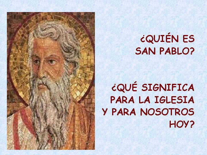 ¿QUIÉN ES SAN PABLO? ¿QUÉ SIGNIFICA PARA LA IGLESIA Y PARA NOSOTROS HOY? 