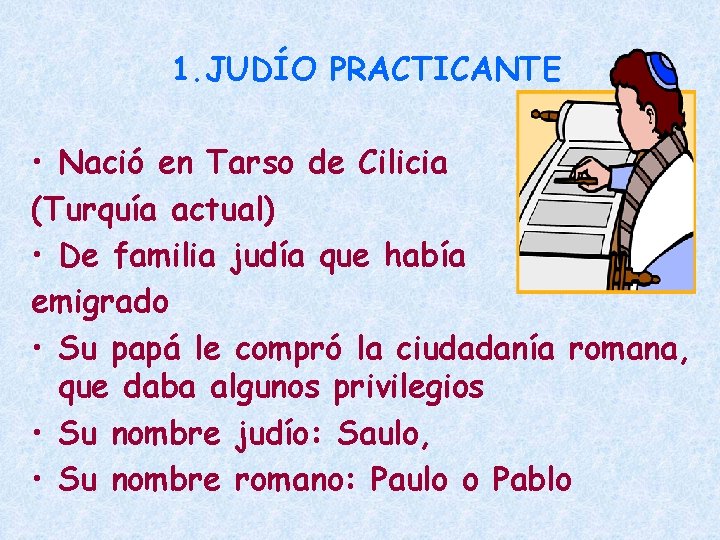 1. JUDÍO PRACTICANTE • Nació en Tarso de Cilicia (Turquía actual) • De familia