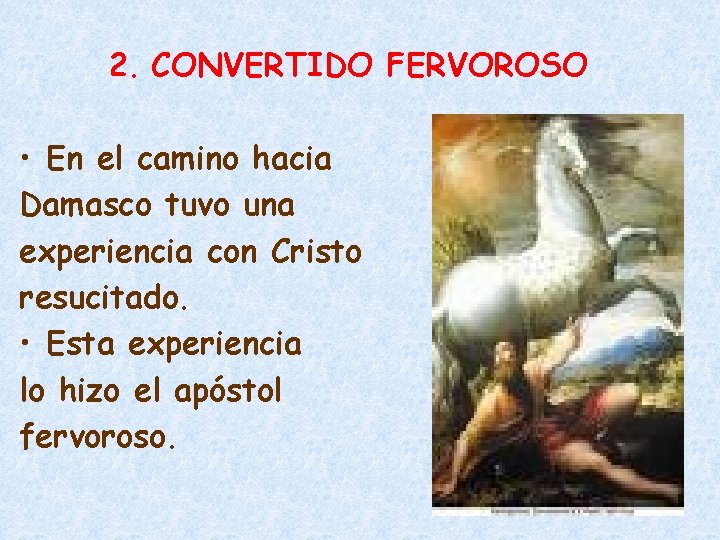 2. CONVERTIDO FERVOROSO • En el camino hacia Damasco tuvo una experiencia con Cristo