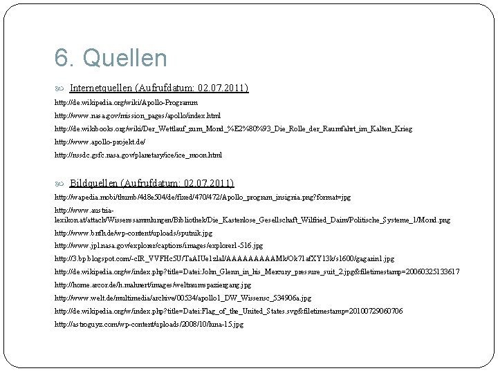 6. Quellen Internetquellen (Aufrufdatum: 02. 07. 2011) http: //de. wikipedia. org/wiki/Apollo-Programm http: //www. nasa.
