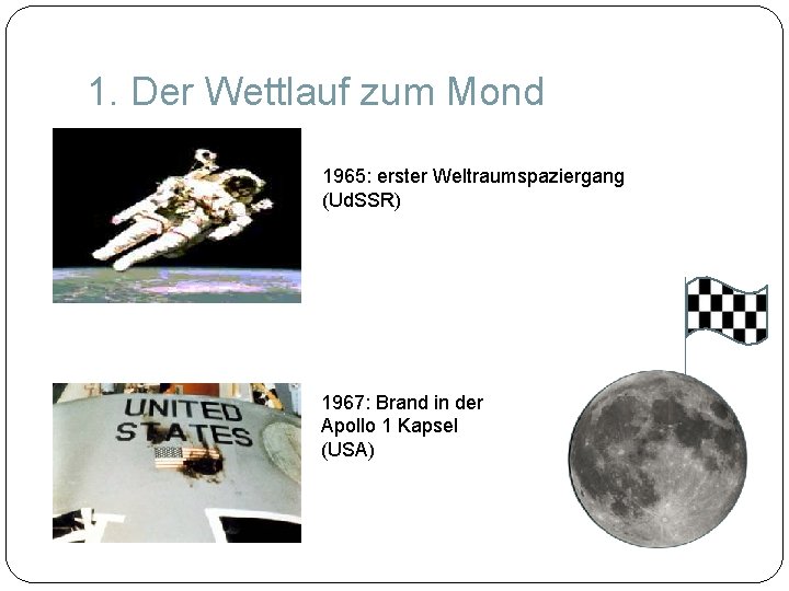 1. Der Wettlauf zum Mond 1965: erster Weltraumspaziergang (Ud. SSR) 1967: Brand in der