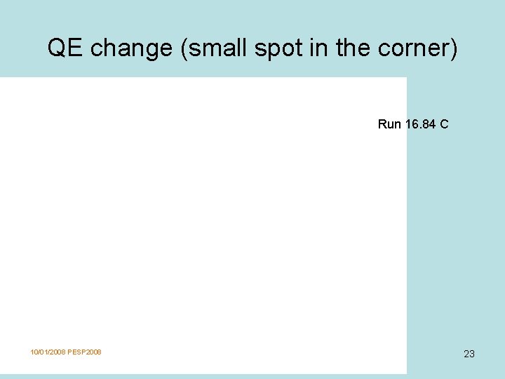 QE change (small spot in the corner) Run 16. 84 C 10/01/2008 PESP 2008