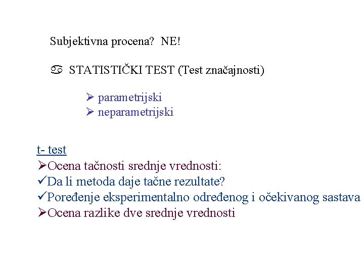 Subjektivna procena? NE! STATISTIČKI TEST (Test značajnosti) Ø parametrijski Ø neparametrijski t- test ØOcena