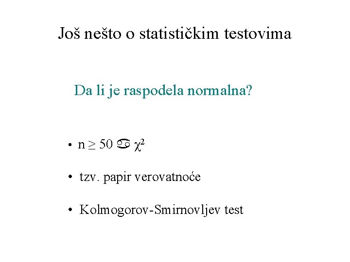 Još nešto o statističkim testovima Da li je raspodela normalna? • n ≥ 50