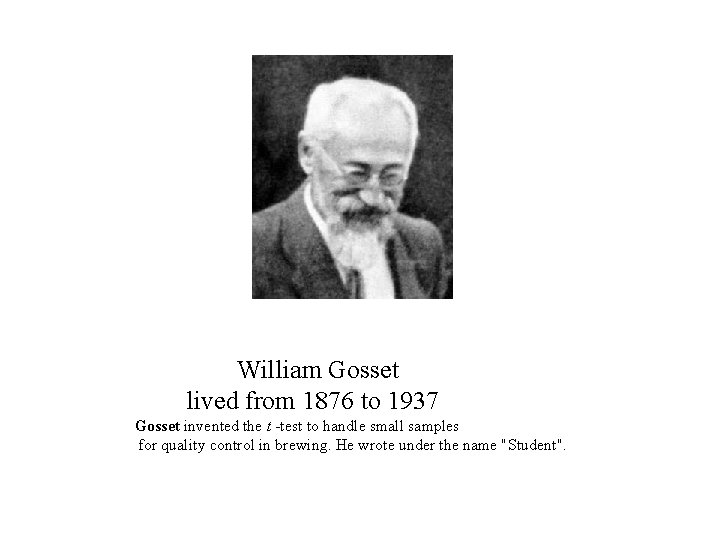  William Gosset lived from 1876 to 1937 Gosset invented the t -test to