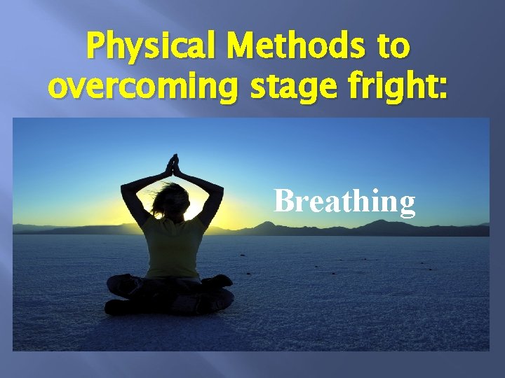 Physical Methods to overcoming stage fright: Breathing 