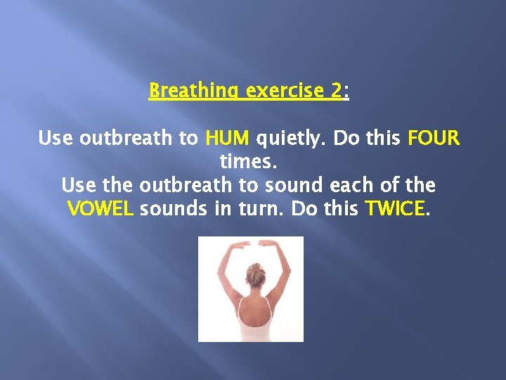 Breathing exercise 2: Use outbreath to HUM quietly. Do this FOUR times. Use the