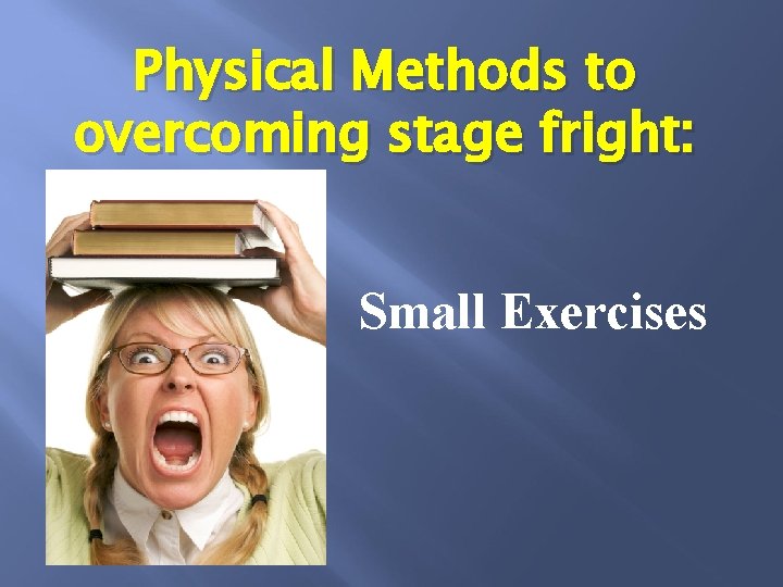 Physical Methods to overcoming stage fright: Small Exercises 